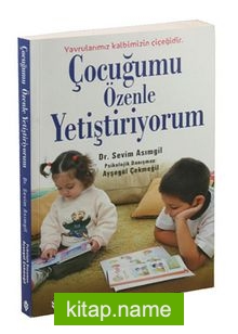 Çocuğumu Özenle Yetiştiriyorum  Yavrularımız Kalbimizin Çiçeğidir.