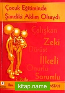 Çocuk Eğitiminde Şimdiki Aklım Olsaydı  Çalışkan Zeki Dürüst İlkeli Onurlu Sorumlu