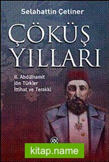 Çöküş Yılları  II. Abdülhamit, Jön Türkler, İttihat ve Terakki