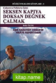 Çukurova Folkloru İçin Seksen Kapıya Doksan Değnek Çalmak Aşık Karayiğit Osman’ın Hikaye Repertuvarı