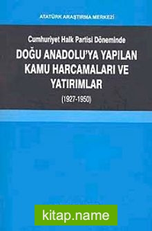 Cumhuriyet Halk Partisi Döneminde Doğu Anadolu’da yapılan Kamu Harcamaları ve Yatırımlar