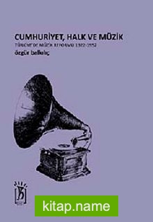 Cumhuriyet, Halk ve Müzik  Türkiye’de Müzik Reformu 1922-1952