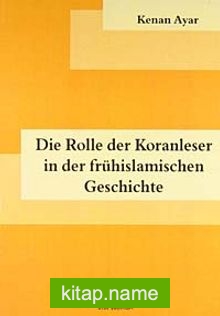 Die Rolle der Koranleser in der Frühislamischen Geschichte