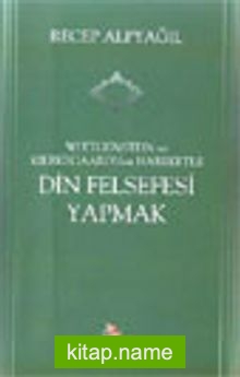 Din Felsefesi Yapmak / Wittgenstein ve Kierkegaard’dan Hareketle