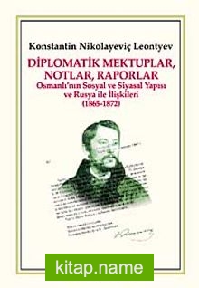 Diplomatik Mektuplar, Notlar, Raporlar Osmanlı’nın Sosyal ve Siyasal Yapısı ve Rusya ile İlişkileri (1865-1872)