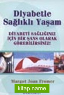 Diyabetle Sağlıklı Yaşam Diyabeti Sağlığınız İçin Bir Şans Olarak Görebilirsiniz!