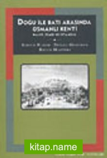 Doğu ile Batı Arasında Osmanlı Kenti Halep, İzmir ve İstanbul