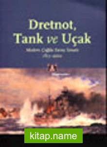 Dretnot, Tank ve Uçak Modern Çağda Savaş Sanatı 1815-2000