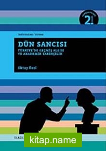 Dün Sancısı  Türkiye’de Geçmiş Algısı ve Akademik Tarihçilik