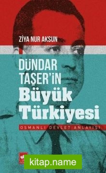 Dündar Taşer’in Büyük Türkiyesi Osmanlı Devlet Anlayışı