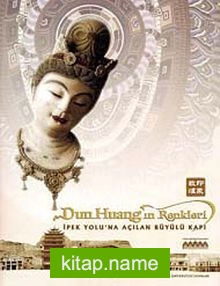 Dunhuang’ın Renkleri İpek Yolu’na Açılan Büyülü Kapı