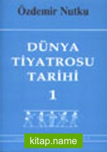 Dünya Tiyatrosu Tarihi 1 / Başlangıcından 19. Yüzyıl Sonuna Kadar