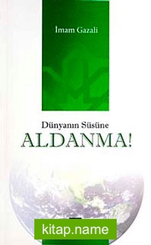 Dünyanın Süsüne Aldanma!