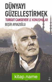 Dünyayı Güzelleştirmek Turgut Cansever’le Konuşmalar