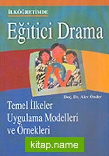 Eğitici Drama İlköğretimde/Temel İlkeler Uygulama Modelleri ve Örnekleri