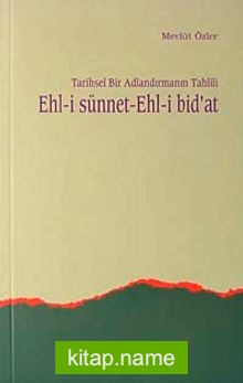 Ehl-i Sünnet-Ehl-i Bid’at Tarihsel Bir Adlandırmanın Tahlili