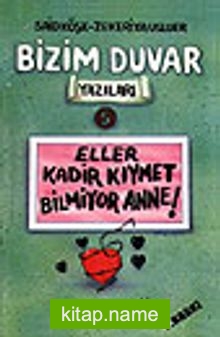 Eller Kadir Kıymet Bilmiyor Anne!/Bizim Duvar Yazıları 5