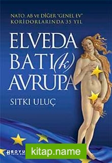 Elveda Batı (k) Avrupa Nato, AB ve Diğer “Genel Ev” Koridorlarında 35 Yıl