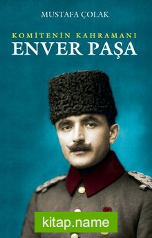 Enver Paşa Komitenin Kahramanı