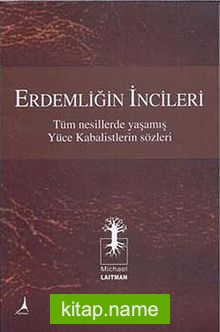 Erdemliğin İncileri  Tüm Nesillerde Yaşamış Yüce Kabalistlerin Sözleri