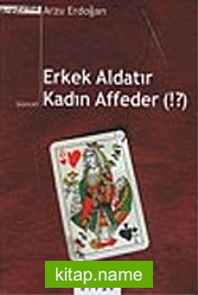 Erkek Aldatır Kadın Affeder