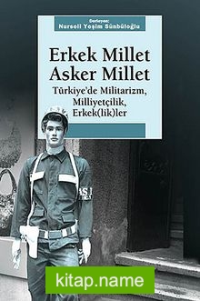 Erkek Millet Asker Millet Türkiye’de Militarizm, Miliyetçilik, Erkek (lik)ler