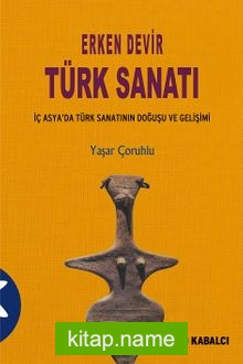 Erken Devir Türk Sanatı (İç Asyada Türk Sanatının Doğuşu ve Gelişimi)