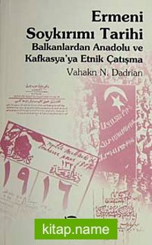 Ermeni Soykırımı Tarihi: Balkanlardan Anadolu ve Kafkasya’ya Etnik Çatışma