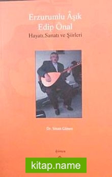 Erzurumlu Aşık Edip Önal Hayatı, Sanatı ve Şiirleri