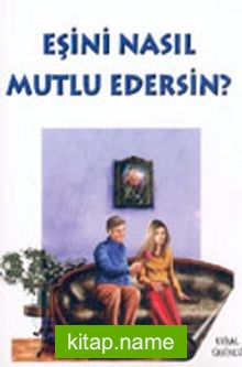 Eşini Nasıl Mutlu Edersin?