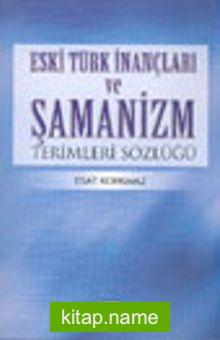 Eski Türk İnançları ve Şamanizm Terimleri Sözlüğü