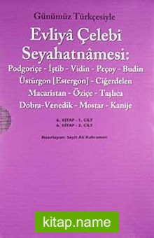 Evliya Çelebi Seyahatnamesi 6. Cilt  (Kutulu 2 Kitap)  (Günümüz Türkçesiyle) Podgoriçe-İştib-Vidin-Peçoy-Budin-Üstürgon (Estergon)-Ciğerdelen Macaristan-Öziçe-Taşlıca- Dobra-Venedik-Mostar-Kanije