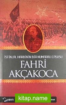 Fahri Akçakoca İstiklal Harbinin Bir Numaralı Casusu