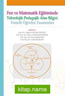 Fen ve Matematik Eğitiminde Teknolojik Pedagojik Alan Bilgisi Temelli Öğretim Tasarımları