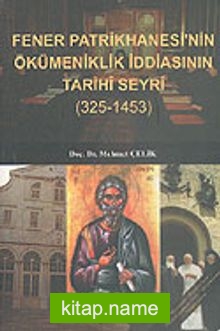 Fener Patrikhanesi’nin Ökümeniklik İddiasının Tarihi Seyri (325-1453)