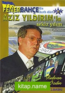 Fenerbahçe İle Kırk Dört/ Aziz Yıldırım’la Sekiz Yılım