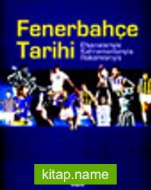 Fenerbahçe Tarihi Efsaneleriyle Kahramanlarıyla Rakamlarıyla