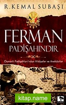 Ferman Padişahındır  Osmanlı Padişahları’ndan Hikayeler ve Anekdotlar