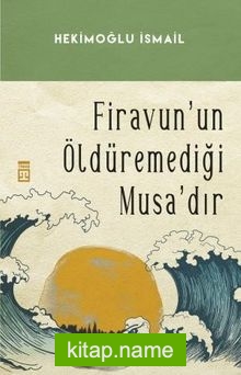 Firavunun Öldüremediği Musadır