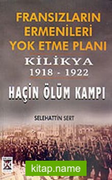 Fransızların Ermenileri Yok Etme Planı  Kilikya 1918-1922  Haçin Ölüm Kampı