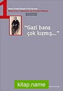 Gazi Bana Çok Kızmış / Ahmet Hamdi Başar’ın Hatıraları-1