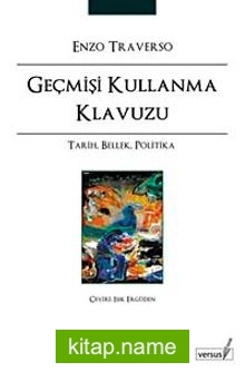 Geçmişi Kullanma Klavuzu  Tarih, Bellek, Politika