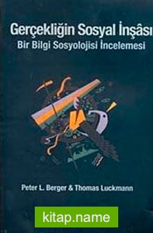 Gerçekliğin Sosyal İnşası Bir Bilgi Sosyolojisi İncelemesi