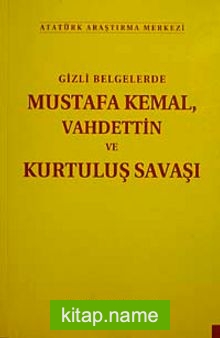 Gizli Belgelerde Mustafa Kemal Vahdettin ve Kurtuluş Savaşı