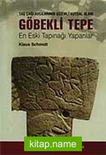 Göbekli Tepe En Eski Tapınağı Yapanlar (Ciltli) / Taş Çağı Avcılarının Gizemli Anıtsal Alanı