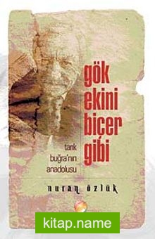 Gök Ekini Biçer Gibi Tarık Buğra’nın Anadolusu Gibi