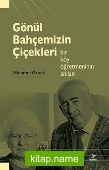 Gönül Bahçemizin Çiçekleri Bir Köy Öğretmeninin Anıları