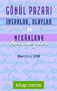 Gönül Pazarı: İnsanlar, Olaylar ve Mekanlara Dair Yazılar