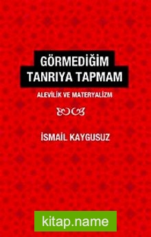 Görmediğim Tanrı’ya Tapmam Alevilik ve Materyalizm