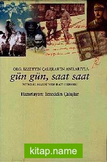 Gün Gün, Saat Saat İstiklal Savaşı’nda Batı Cephesi  Org. İzzetin Çalışlar’ın Anılarıyla